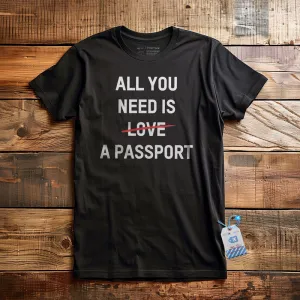 All You Need Is A Passport - T-Shirt