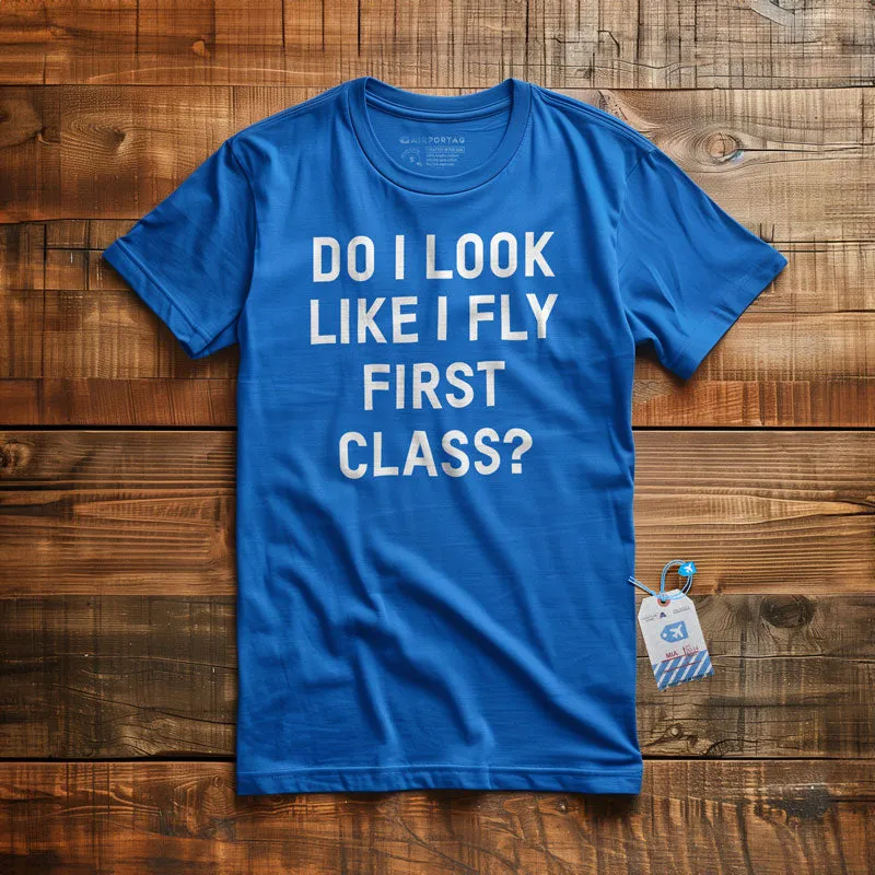 Do I Look Like I Fly First Class? - T-Shirt