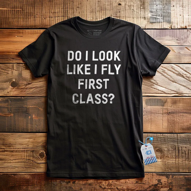 Do I Look Like I Fly First Class? - T-Shirt