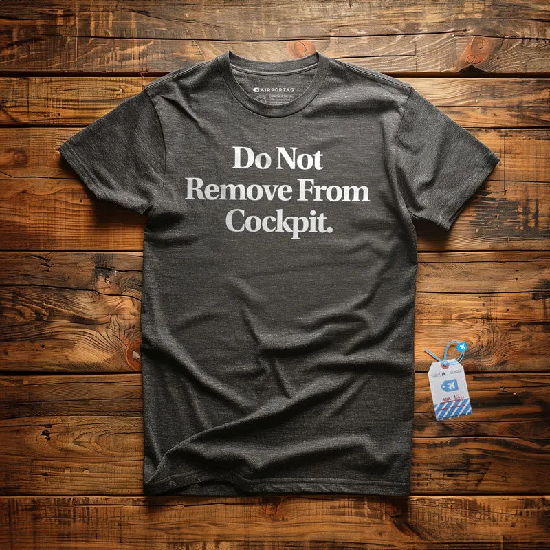 Do Not Remove From Cockpit - T-Shirt