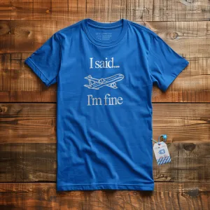 I Said... I'm Fine - T-shirt