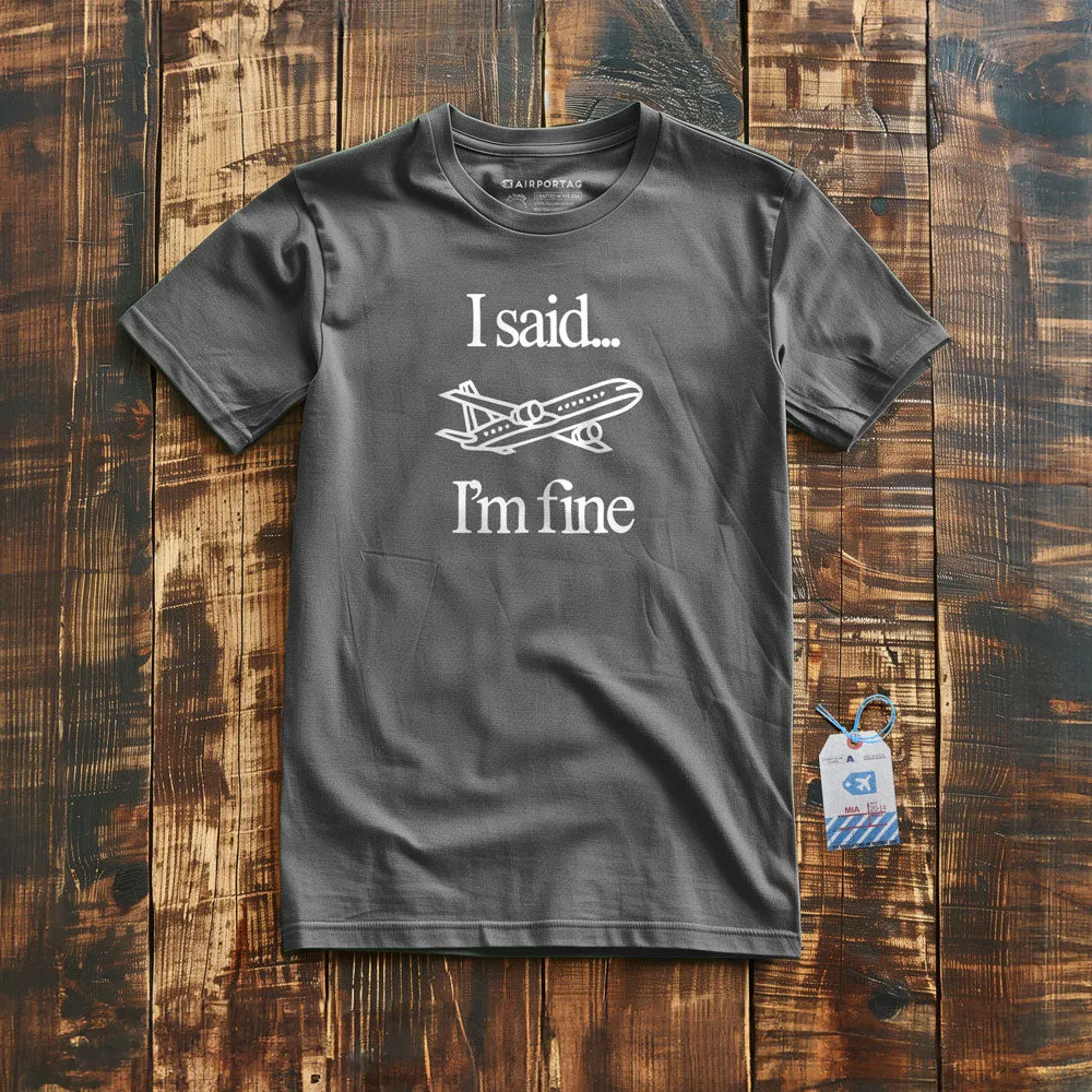 I Said... I'm Fine - T-shirt