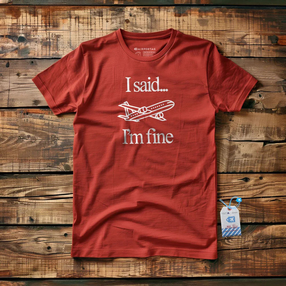 I Said... I'm Fine - T-shirt