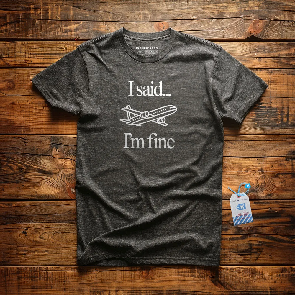 I Said... I'm Fine - T-shirt