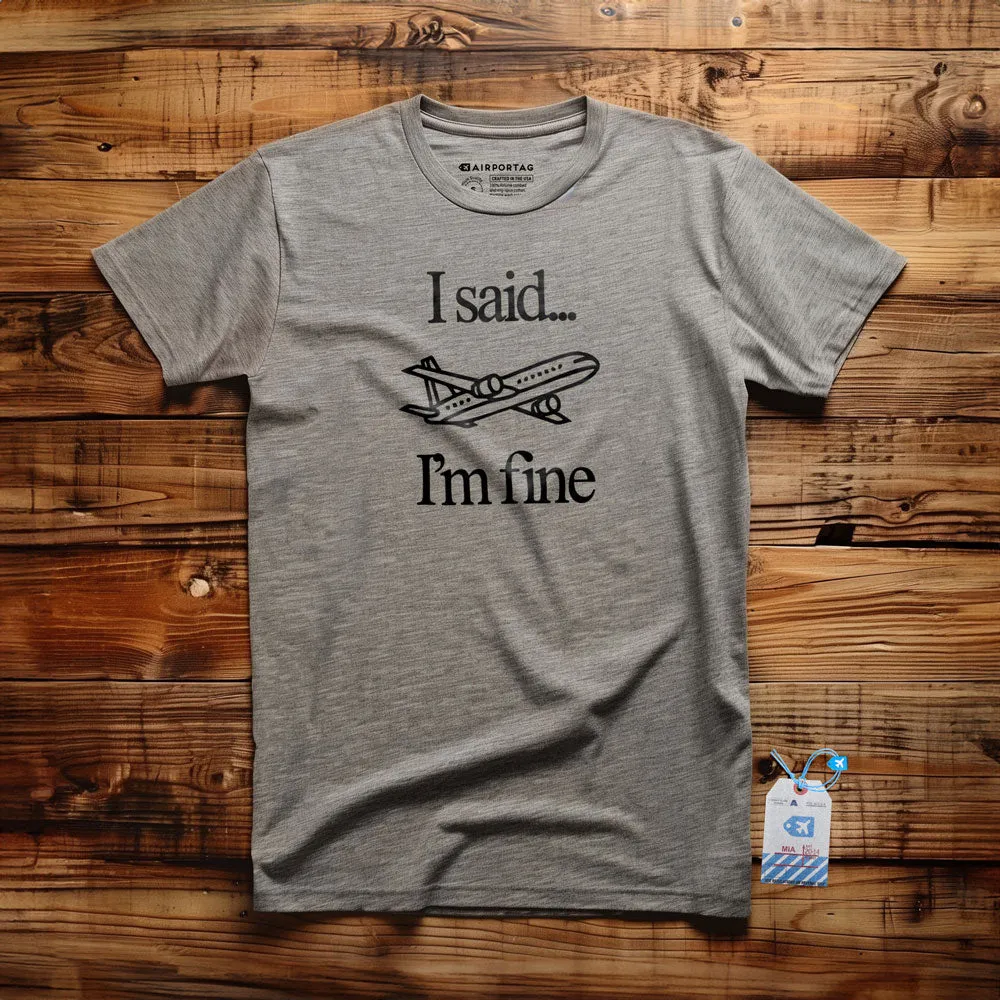 I Said... I'm Fine - T-shirt